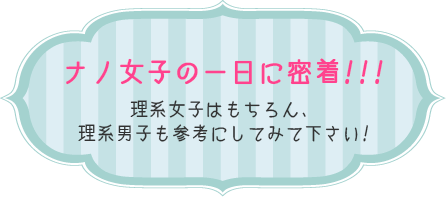 ナノ女子の一日に密着!!!